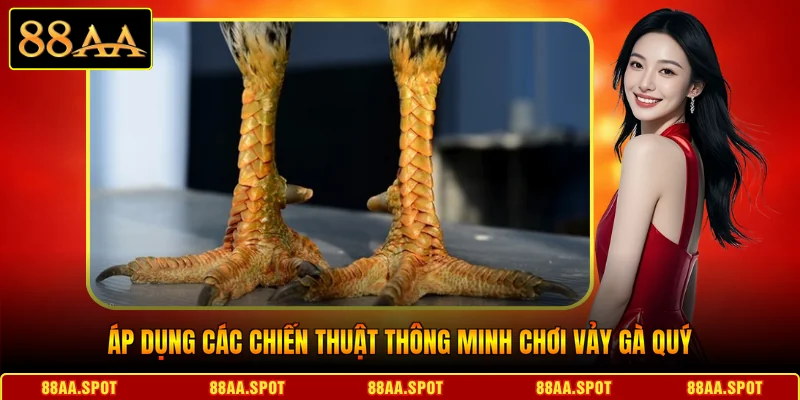Áp dụng các chiến thuật thông minh chơi vảy gà quý