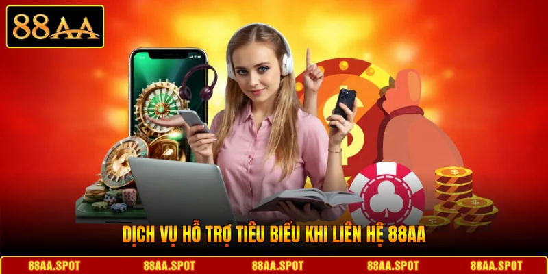 Dịch vụ hỗ trợ tiêu biểu khi liên hệ 88AA