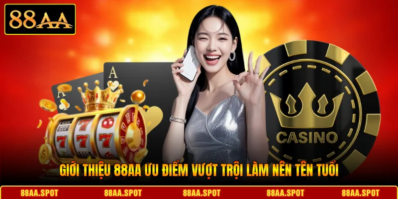 Giới thiệu 88AA ưu điểm vượt trội làm nên tên tuổi