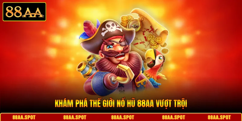 Khám phá thế giới Nổ hũ 88AA vượt trội