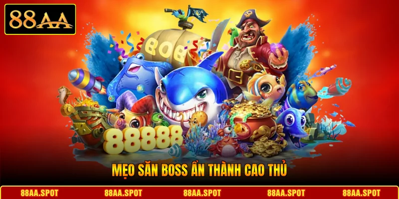 Mẹo săn boss ẩn thành cao thủ