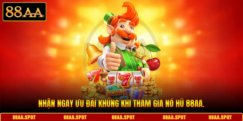 Nhận ngay ưu đãi khủng khi tham gia Nổ hũ 88AA